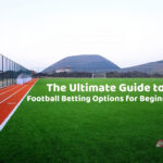 The Ultimate Guide to Football Betting Options for Beginners