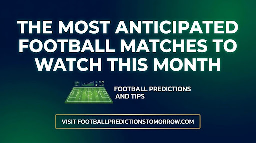 The Most Anticipated Football Matches to Watch This Month